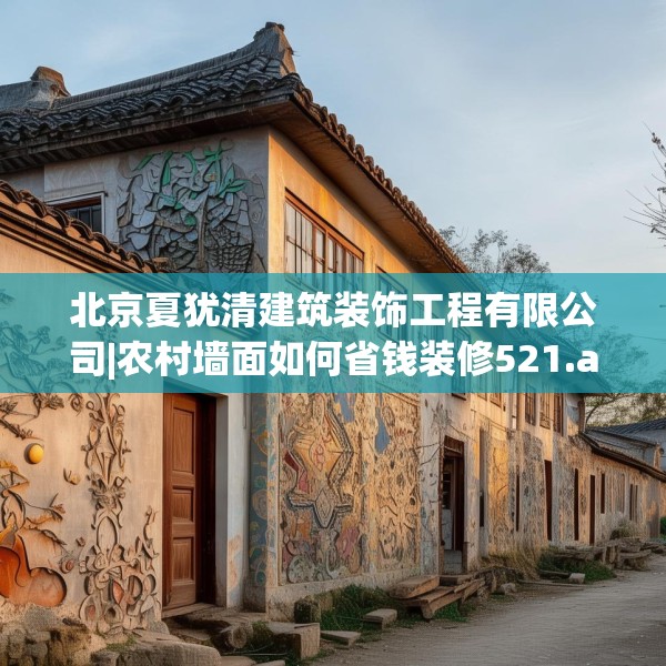 北京夏犹清建筑装饰工程有限公司|农村墙面如何省钱装修521.a397b398c401fgy.408bnbn