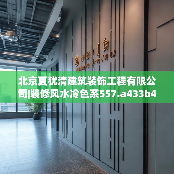 北京夏犹清建筑装饰工程有限公司|装修风水冷色系557.a433b434c437fgy.444bnbn