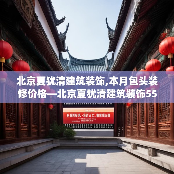 北京夏犹清建筑装饰,本月包头装修价格—北京夏犹清建筑装饰555.a431b432c435fgy.442fhsg