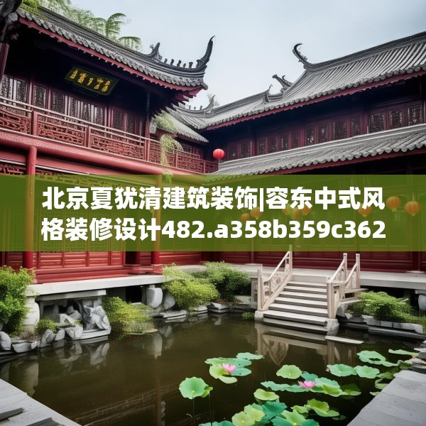 北京夏犹清建筑装饰|容东中式风格装修设计482.a358b359c362fgy.369xczxv