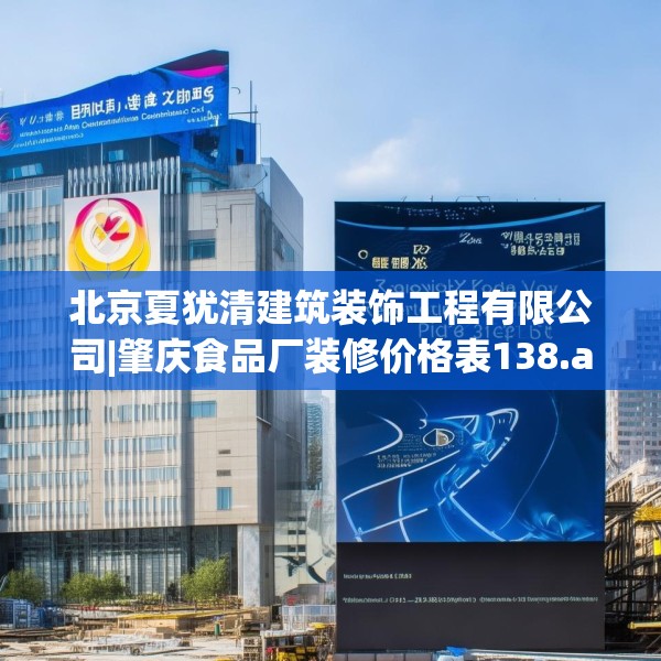 北京夏犹清建筑装饰工程有限公司|肇庆食品厂装修价格表138.a14b15c18fgy.25lkjl