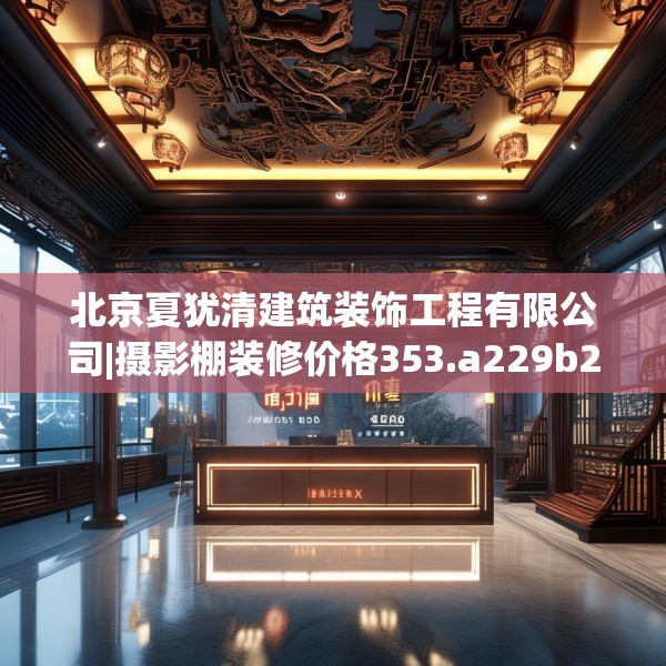 北京夏犹清建筑装饰工程有限公司|摄影棚装修价格353.a229b230c233fgy.240cvcx