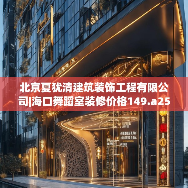 北京夏犹清建筑装饰工程有限公司|海口舞蹈室装修价格149.a25b26c29fgy.36fds