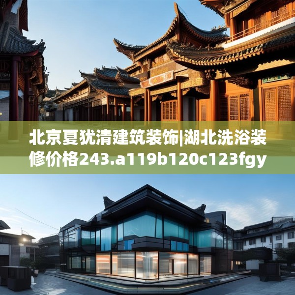北京夏犹清建筑装饰|湖北洗浴装修价格243.a119b120c123fgy.130fghfd