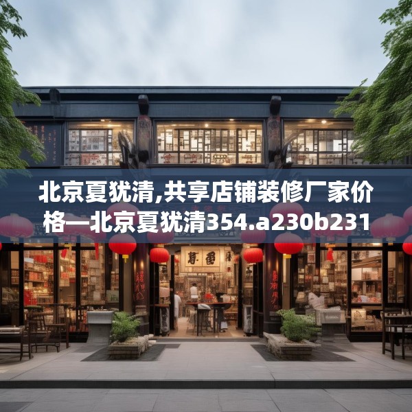 北京夏犹清,共享店铺装修厂家价格—北京夏犹清354.a230b231c234fgy.241lkjl