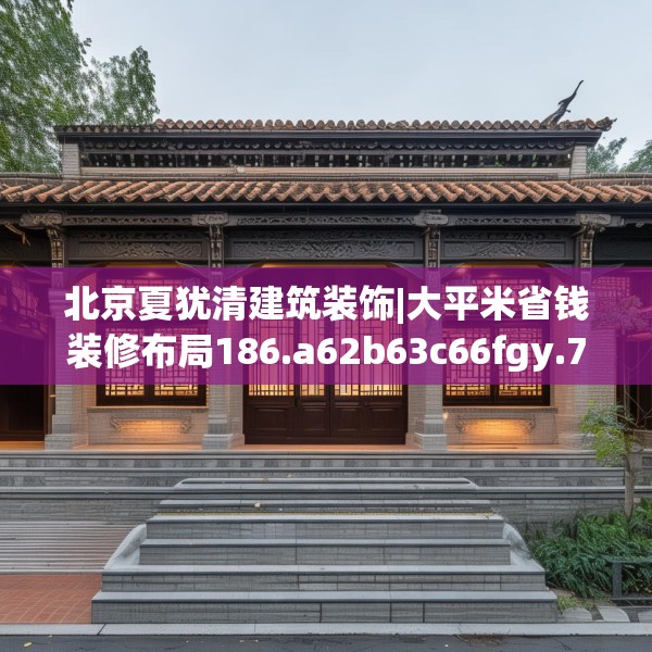 北京夏犹清建筑装饰|大平米省钱装修布局186.a62b63c66fgy.73dsfds