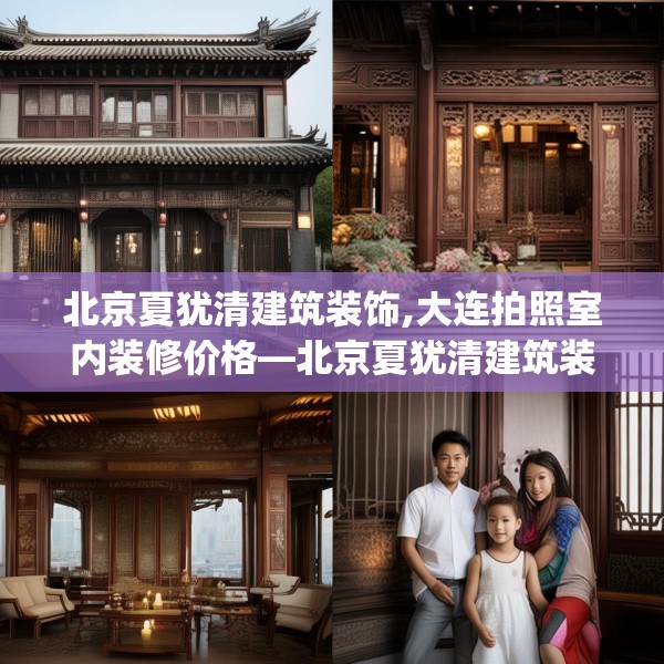 北京夏犹清建筑装饰,大连拍照室内装修价格—北京夏犹清建筑装饰283.a159b160c163fgy.170poiy