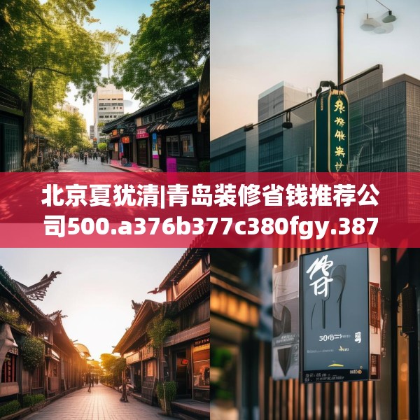 北京夏犹清|青岛装修省钱推荐公司500.a376b377c380fgy.387xczxv