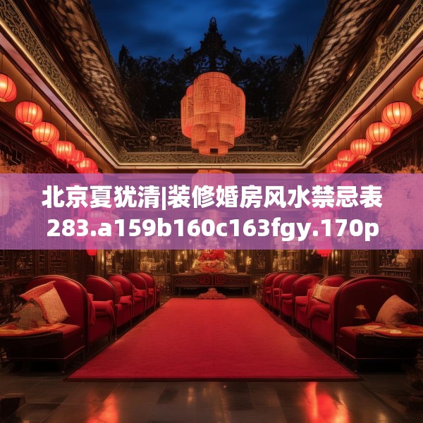 北京夏犹清|装修婚房风水禁忌表283.a159b160c163fgy.170poiy