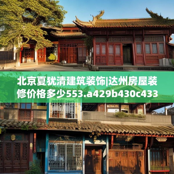 北京夏犹清建筑装饰|达州房屋装修价格多少553.a429b430c433fgy.440poiy