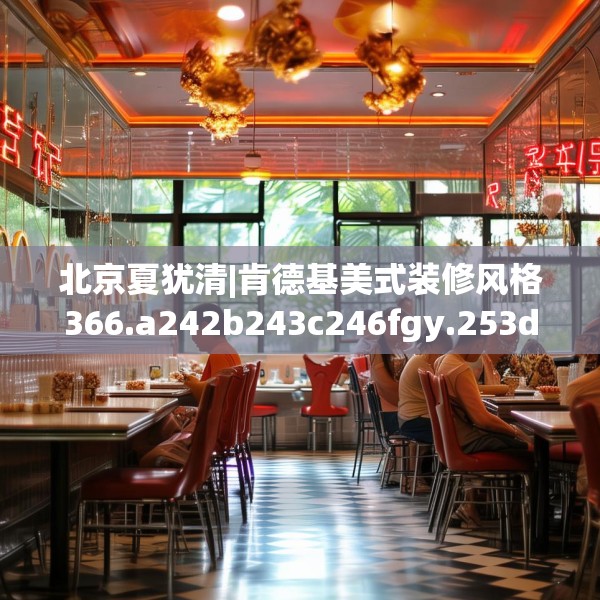 北京夏犹清|肯德基美式装修风格366.a242b243c246fgy.253dsfds