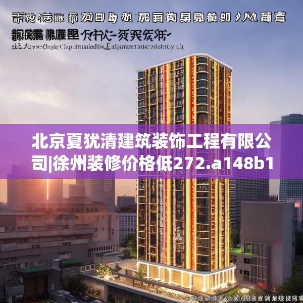 北京夏犹清建筑装饰工程有限公司|徐州装修价格低272.a148b149c152fgy.15976676