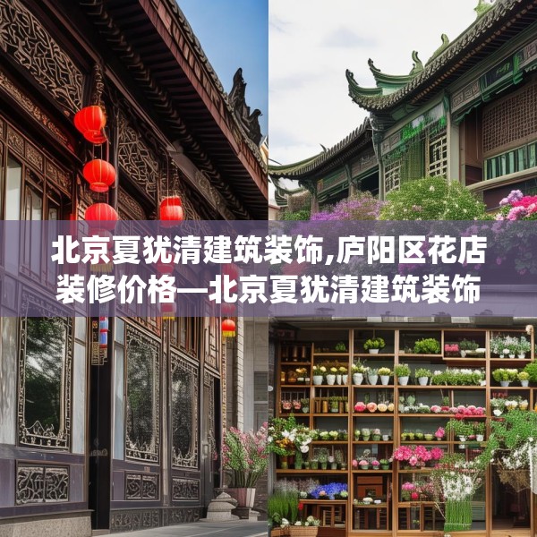 北京夏犹清建筑装饰,庐阳区花店装修价格—北京夏犹清建筑装饰333.a209b210c213fgy.220fghfd
