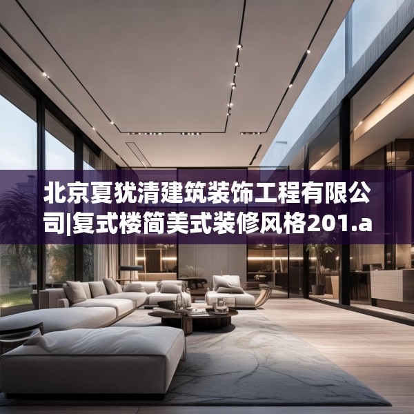 北京夏犹清建筑装饰工程有限公司|复式楼简美式装修风格201.a77b78c81fgy.88uyk