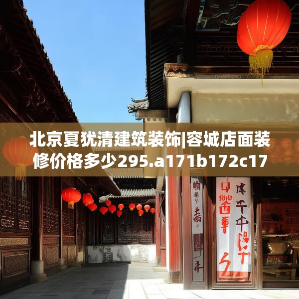 北京夏犹清建筑装饰|容城店面装修价格多少295.a171b172c175fgy.182fdsfds