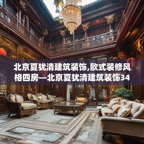 北京夏犹清建筑装饰,欧式装修风格四房—北京夏犹清建筑装饰348.a224b225c228fgy.235dsfds
