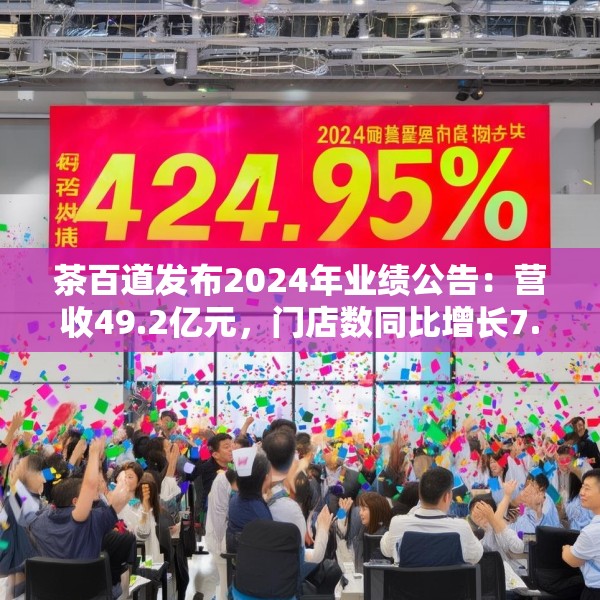 茶百道发布2024年业绩公告：营收49.2亿元，门店数同比增长7.6%