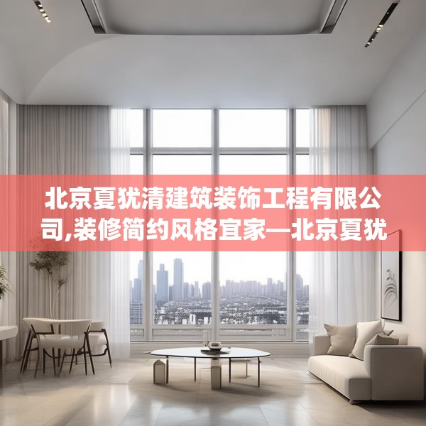 北京夏犹清建筑装饰工程有限公司,装修简约风格宜家—北京夏犹清建筑装饰工程有限公司125.a1b2c5fgy.12bnbn