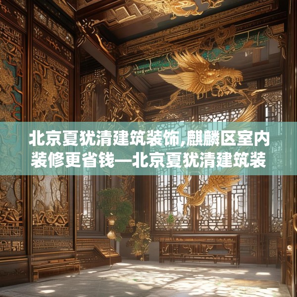 北京夏犹清建筑装饰,麒麟区室内装修更省钱—北京夏犹清建筑装饰525.a401b402c405fgy.412uyk