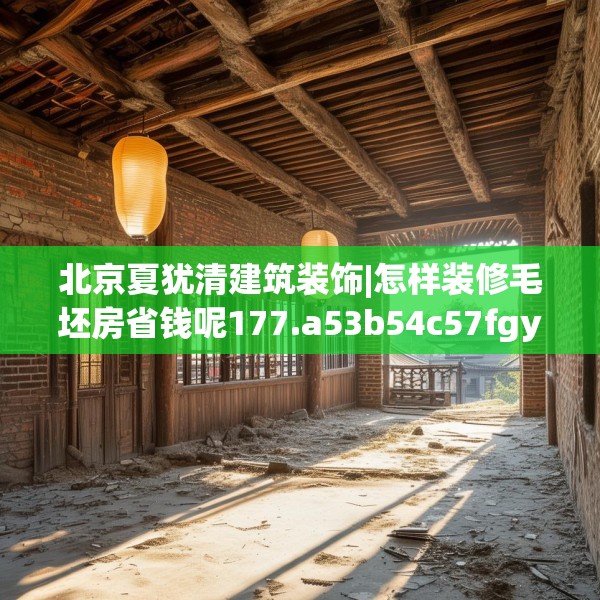 北京夏犹清建筑装饰|怎样装修毛坯房省钱呢177.a53b54c57fgy.64fhsg