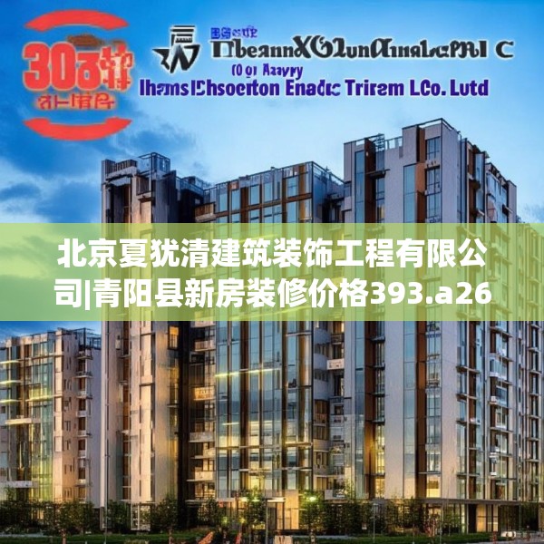 北京夏犹清建筑装饰工程有限公司|青阳县新房装修价格393.a269b270c273fgy.280fhsg