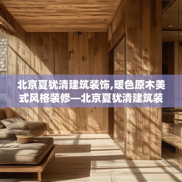 北京夏犹清建筑装饰,暖色原木美式风格装修—北京夏犹清建筑装饰169.a45b46c49fgy.56fdsfds