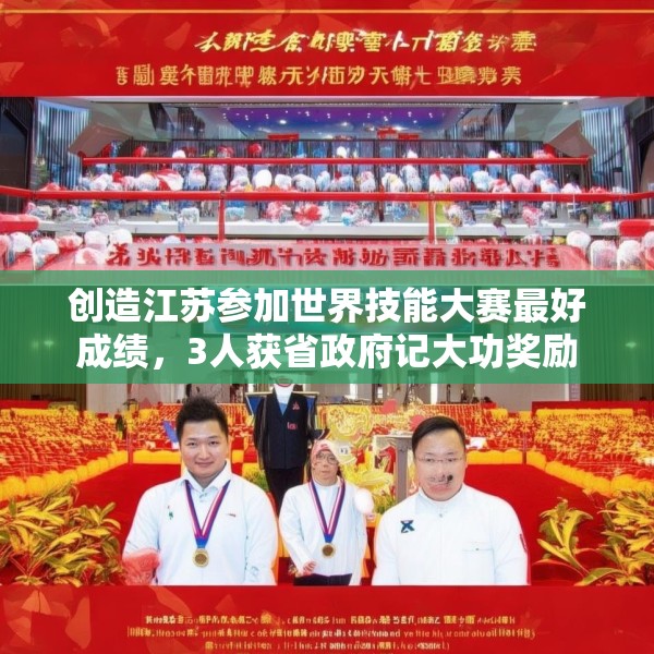 创造江苏参加世界技能大赛最好成绩，3人获省政府记大功奖励