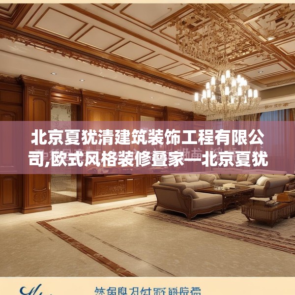 北京夏犹清建筑装饰工程有限公司,欧式风格装修叠家—北京夏犹清建筑装饰工程有限公司601.a477b478c481fgy.488fdsfds