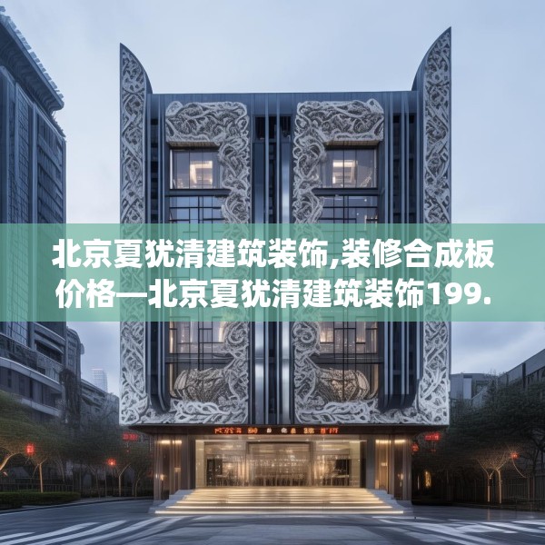 北京夏犹清建筑装饰,装修合成板价格—北京夏犹清建筑装饰199.a75b76c79fgy.86jhhj