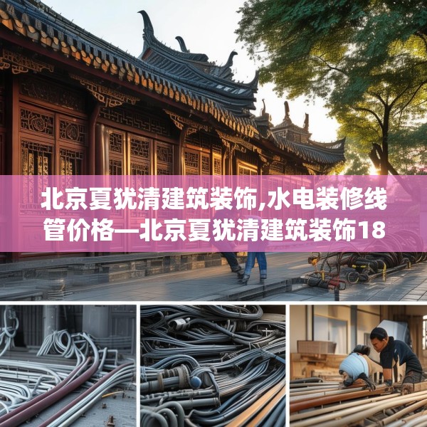 北京夏犹清建筑装饰,水电装修线管价格—北京夏犹清建筑装饰184.a60b61c64fgy.71htyj