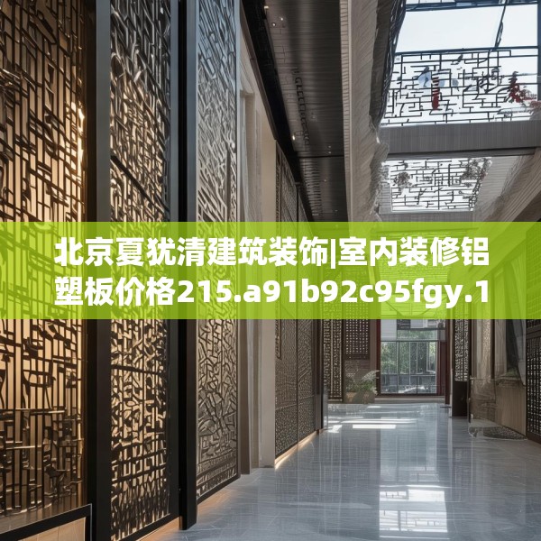北京夏犹清建筑装饰|室内装修铝塑板价格215.a91b92c95fgy.102bnbn