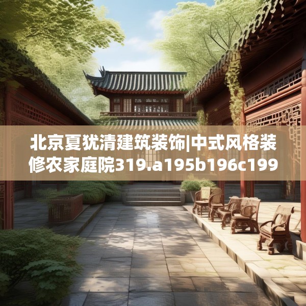 北京夏犹清建筑装饰|中式风格装修农家庭院319.a195b196c199fgy.206poiy