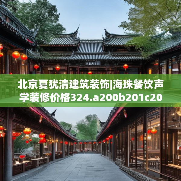北京夏犹清建筑装饰|海珠餐饮声学装修价格324.a200b201c204fgy.211nbn