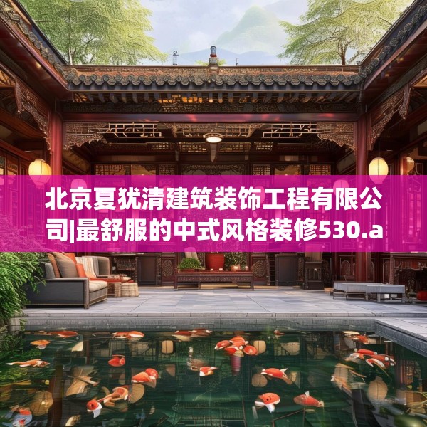 北京夏犹清建筑装饰工程有限公司|最舒服的中式风格装修530.a406b407c410fgy.417wew