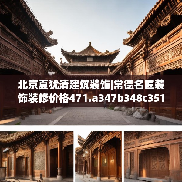 北京夏犹清建筑装饰|常德名匠装饰装修价格471.a347b348c351fgy.358uyk
