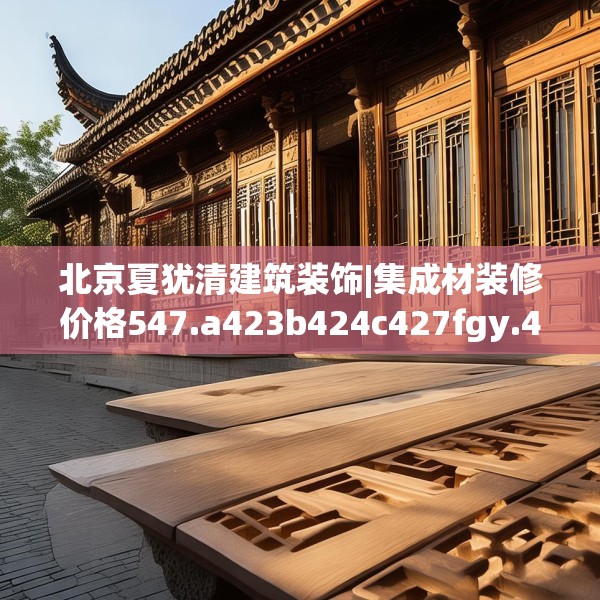北京夏犹清建筑装饰|集成材装修价格547.a423b424c427fgy.434fdsfds