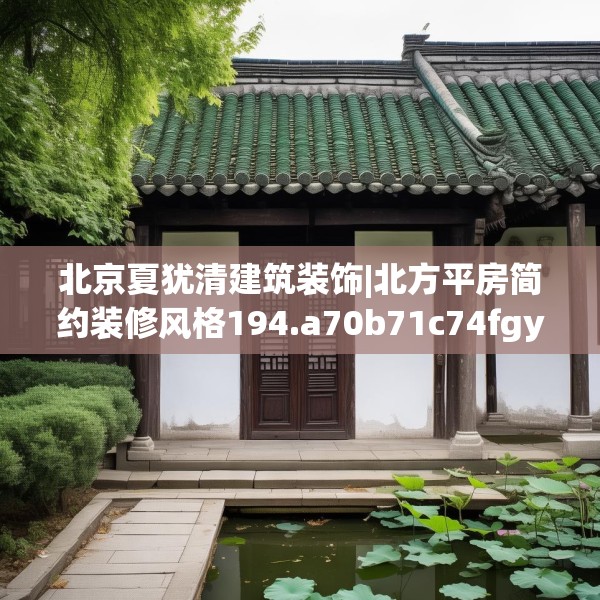 北京夏犹清建筑装饰|北方平房简约装修风格194.a70b71c74fgy.81xczxv