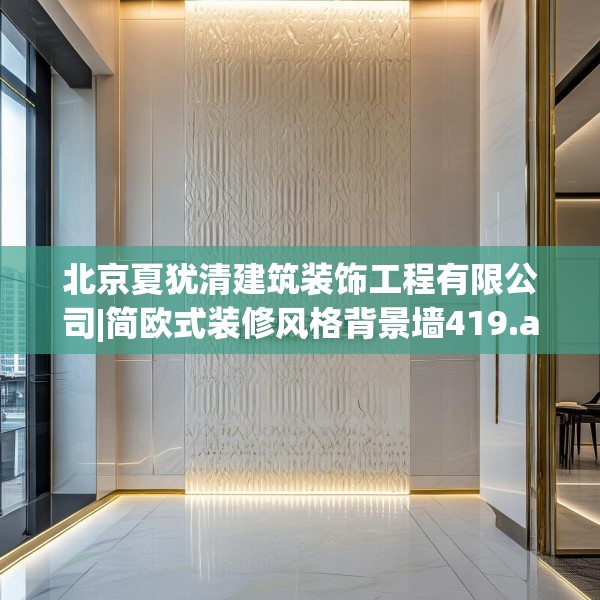 北京夏犹清建筑装饰工程有限公司|简欧式装修风格背景墙419.a295b296c299fgy.306fds