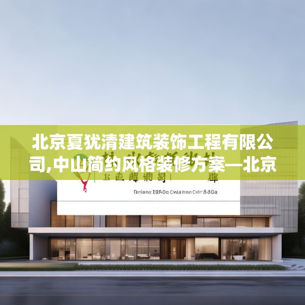 北京夏犹清建筑装饰工程有限公司,中山简约风格装修方案—北京夏犹清建筑装饰工程有限公司139.a15b16c19fgy.26poiy