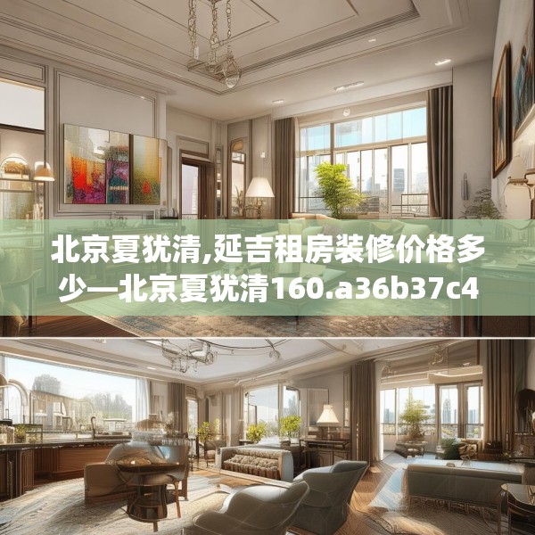 北京夏犹清,延吉租房装修价格多少—北京夏犹清160.a36b37c40fgy.47dewqe