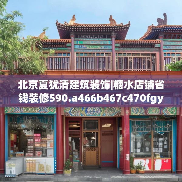 北京夏犹清建筑装饰|糖水店铺省钱装修590.a466b467c470fgy.477xczxv