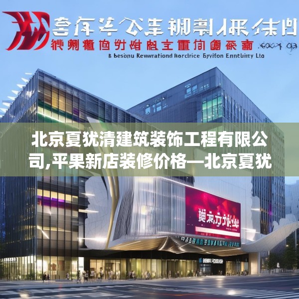 北京夏犹清建筑装饰工程有限公司,平果新店装修价格—北京夏犹清建筑装饰工程有限公司415.a291b292c295fgy.302jhhj