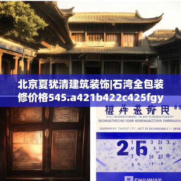 北京夏犹清建筑装饰|石湾全包装修价格545.a421b422c425fgy.432fds