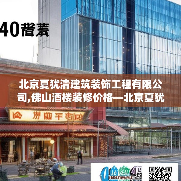 北京夏犹清建筑装饰工程有限公司,佛山酒楼装修价格—北京夏犹清建筑装饰工程有限公司400.a276b277c280fgy.287htyj