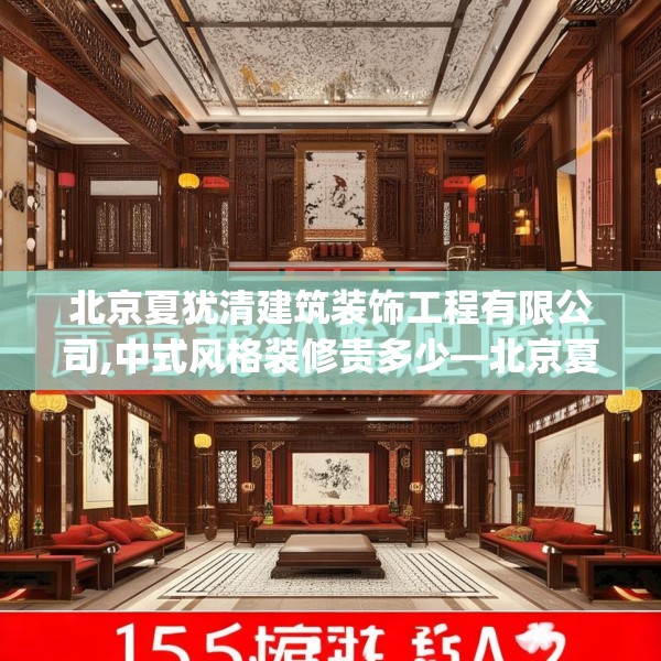 北京夏犹清建筑装饰工程有限公司,中式风格装修贵多少—北京夏犹清建筑装饰工程有限公司154.a30b31c34fgy.41sdA