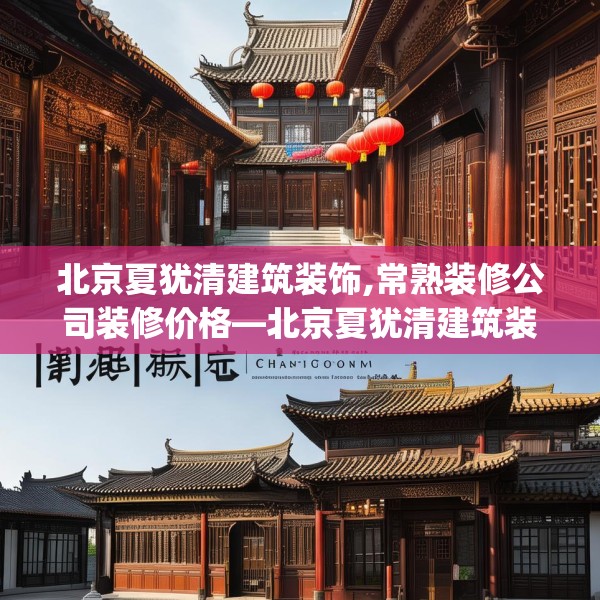 北京夏犹清建筑装饰,常熟装修公司装修价格—北京夏犹清建筑装饰139.a15b16c19fgy.26poiy