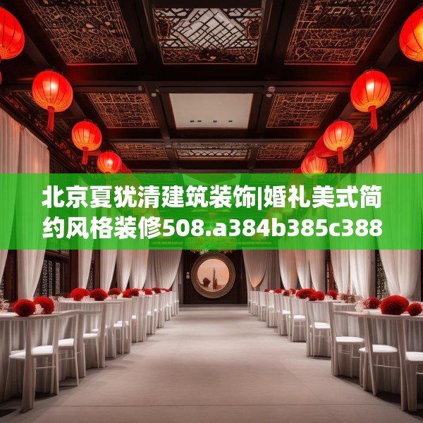 北京夏犹清建筑装饰|婚礼美式简约风格装修508.a384b385c388fgy.395htyj