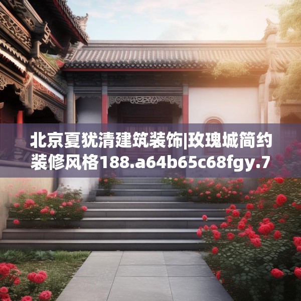 北京夏犹清建筑装饰|玫瑰城简约装修风格188.a64b65c68fgy.75wew