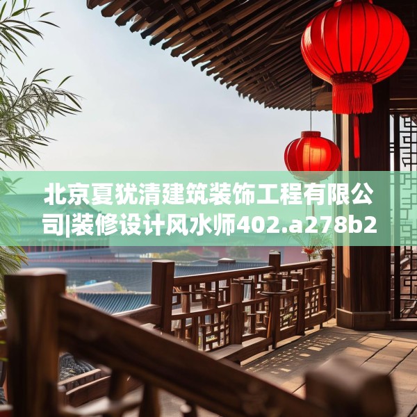 北京夏犹清建筑装饰工程有限公司|装修设计风水师402.a278b279c282fgy.289dsfds
