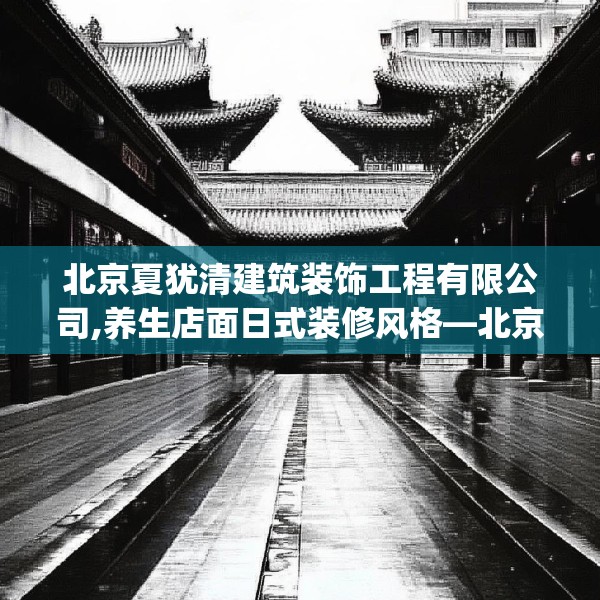 北京夏犹清建筑装饰工程有限公司,养生店面日式装修风格—北京夏犹清建筑装饰工程有限公司413.a289b290c293fgy.300bnbn